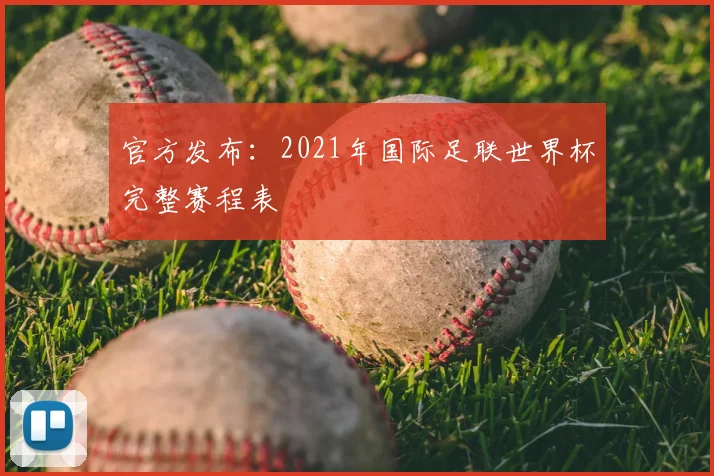 官方发布：2021年国际足联世界杯完整赛程表