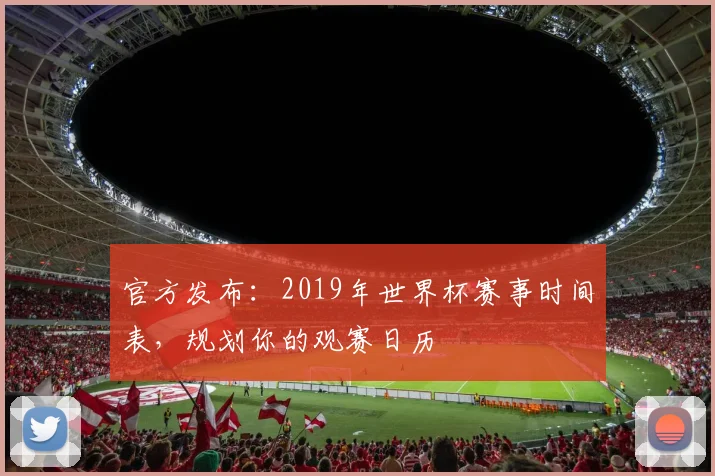 官方发布：2019年世界杯赛事时间表，规划你的观赛日历