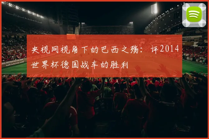 央视网视角下的巴西之殇：评2014世界杯德国战车的胜利