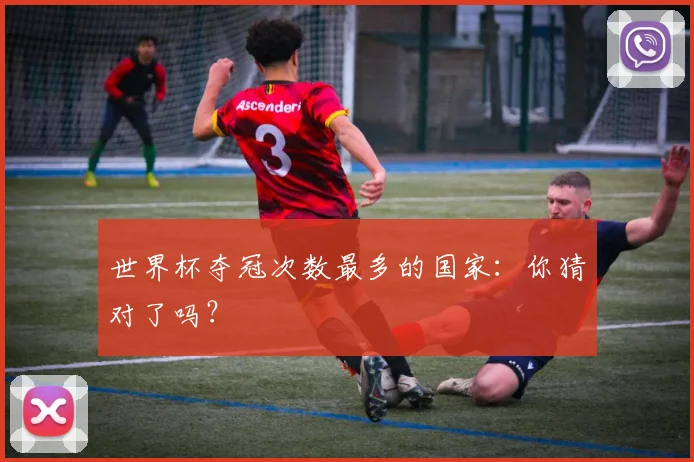 世界杯夺冠次数最多的国家：你猜对了吗？