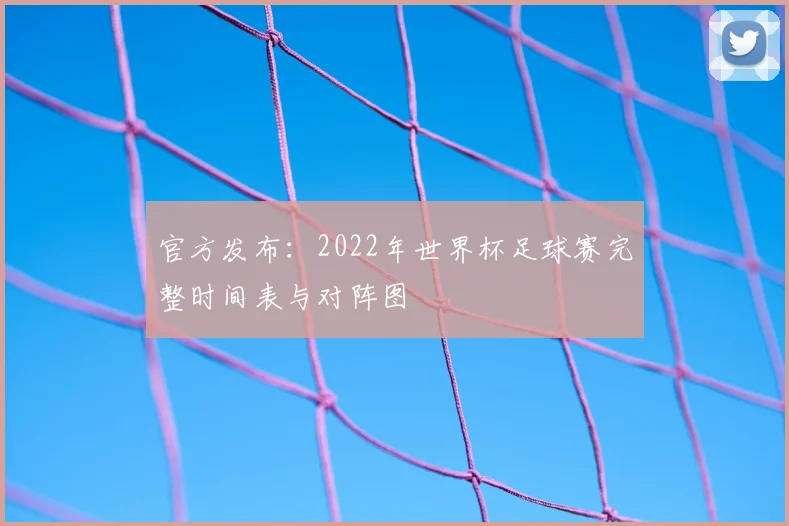 官方发布：2022年世界杯足球赛完整时间表与对阵图
