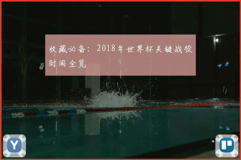 收藏必备：2018年世界杯关键战役时间全览