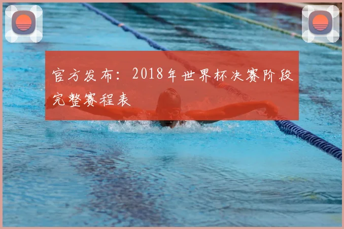 官方发布：2018年世界杯决赛阶段完整赛程表